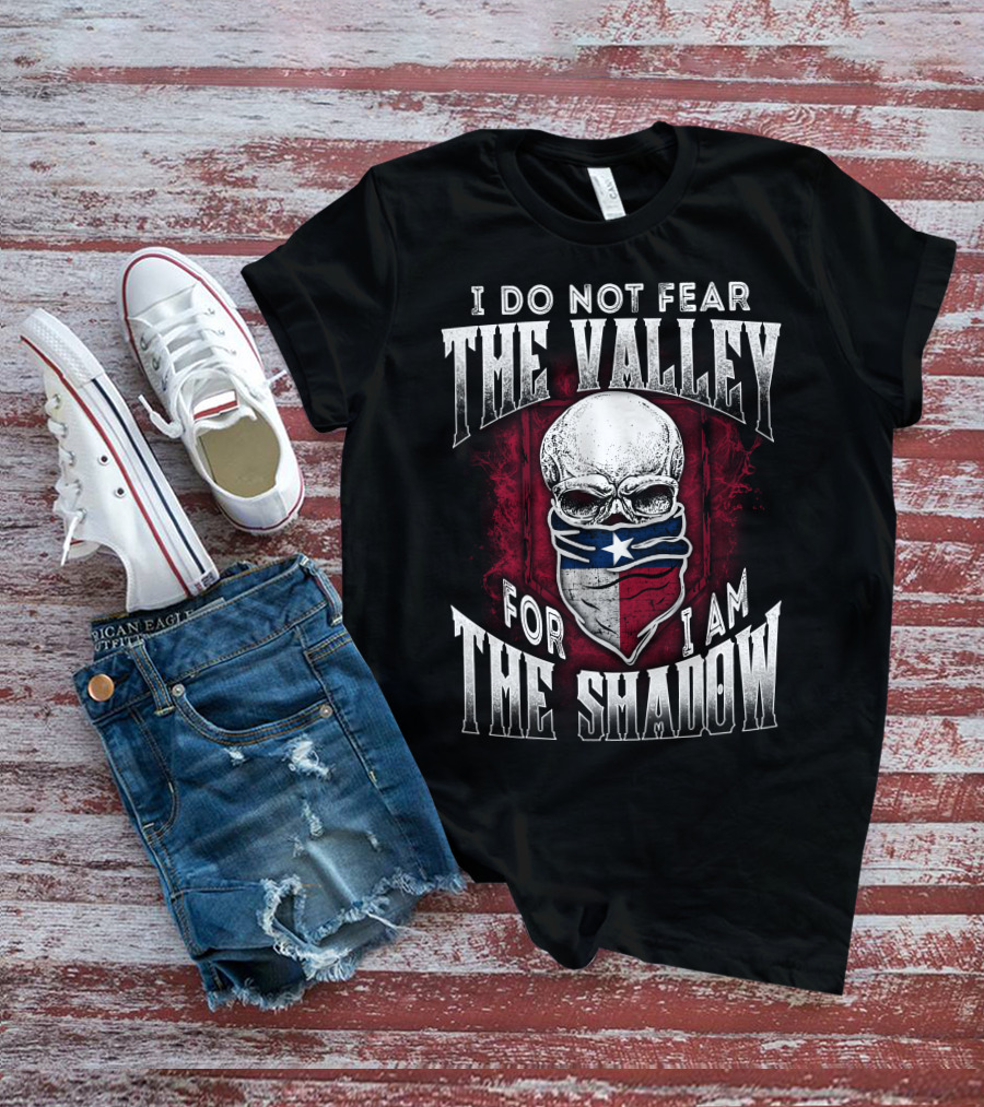 I Do Not Fear The Valley For I Am The Shadow Skull Texas Flag T-Shirt