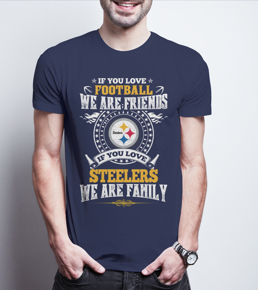 If You Love Football We Are Friends Steelers Family T-Shirt