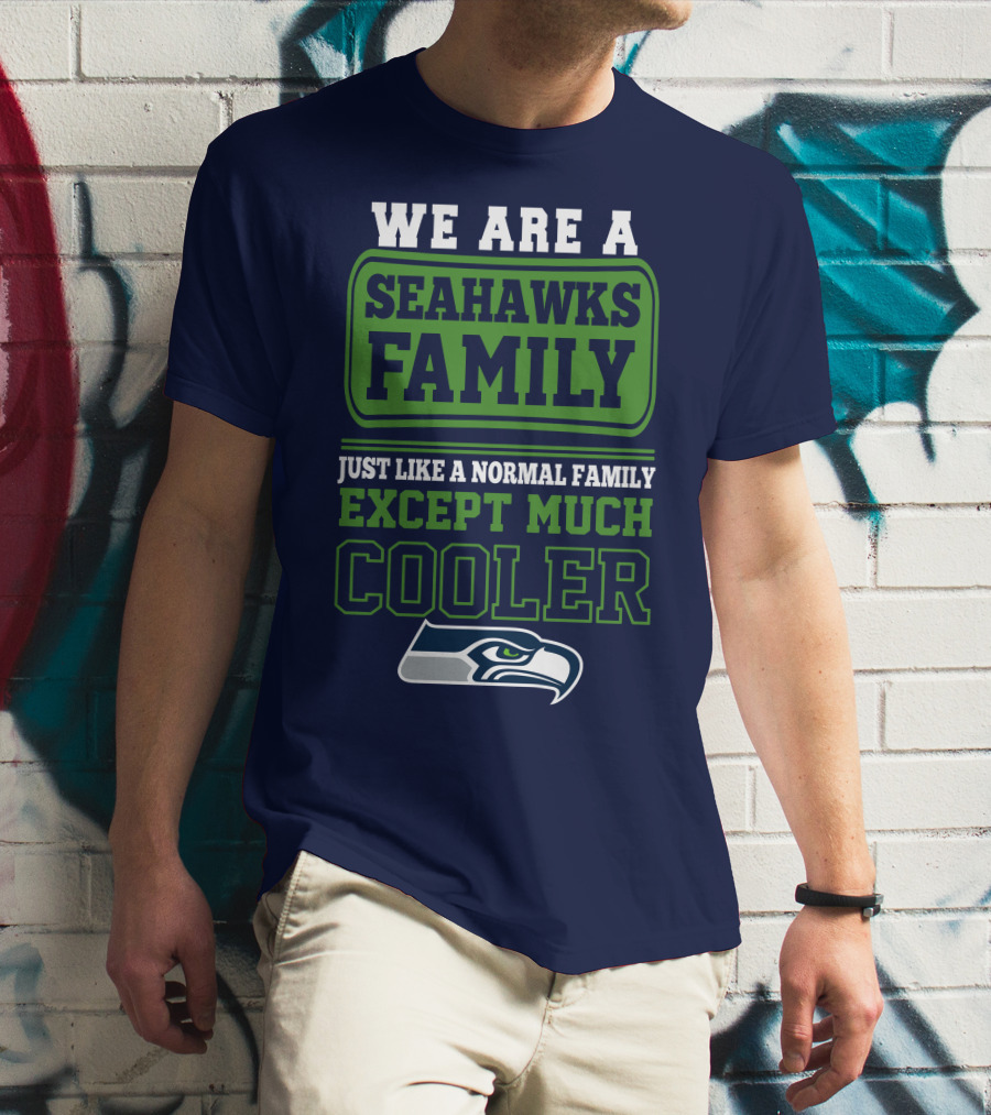 We Are A Seahawks Family Just Like A Normal Family Except Much Cooler Seahawks T-Shirt