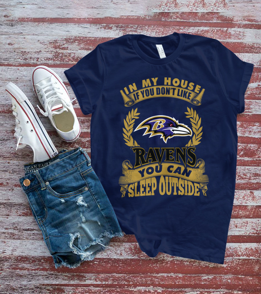 In My House If You Don't Like Baltimore Ravens You Can Sleep Outside T-Shirt