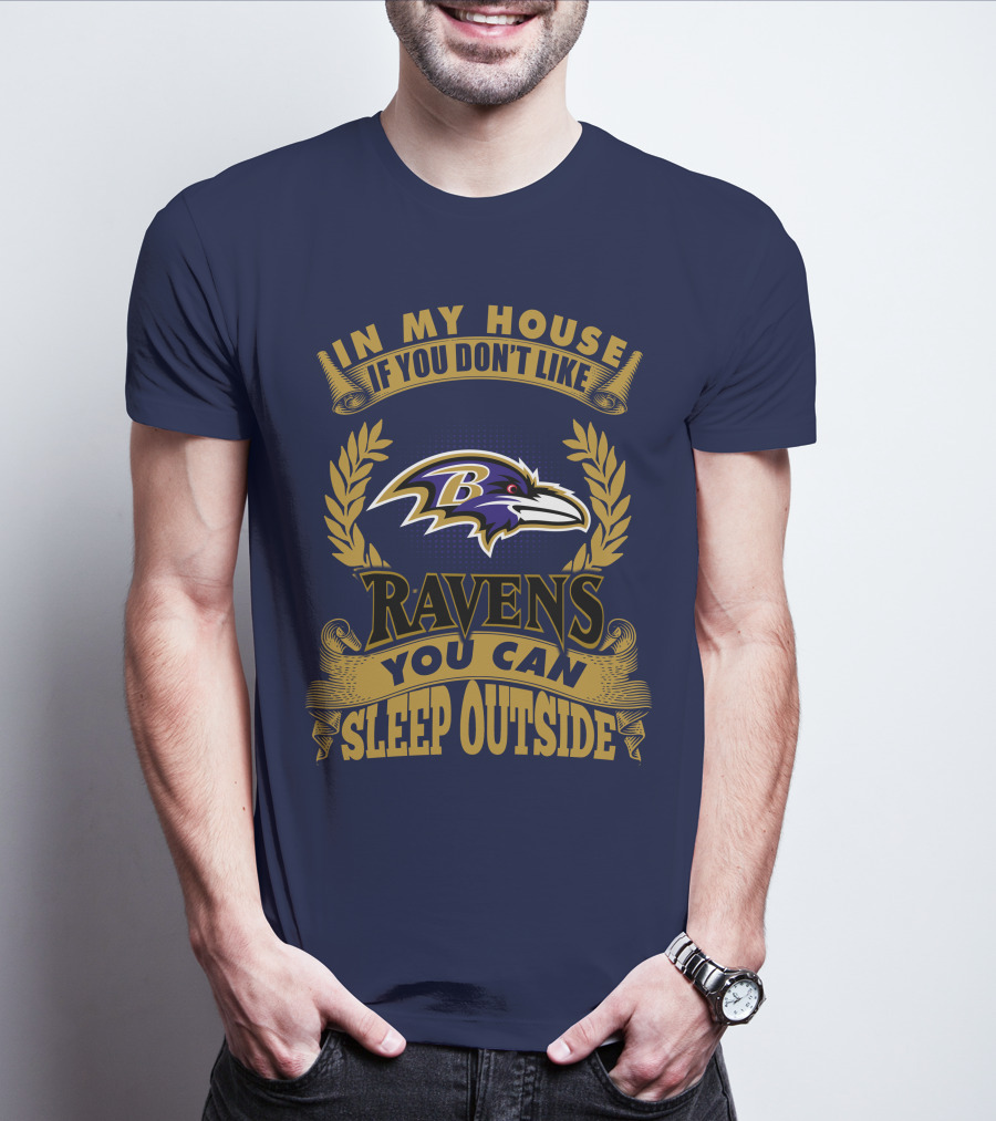 In My House If You Don't Like Baltimore Ravens You Can Sleep Outside T-Shirt