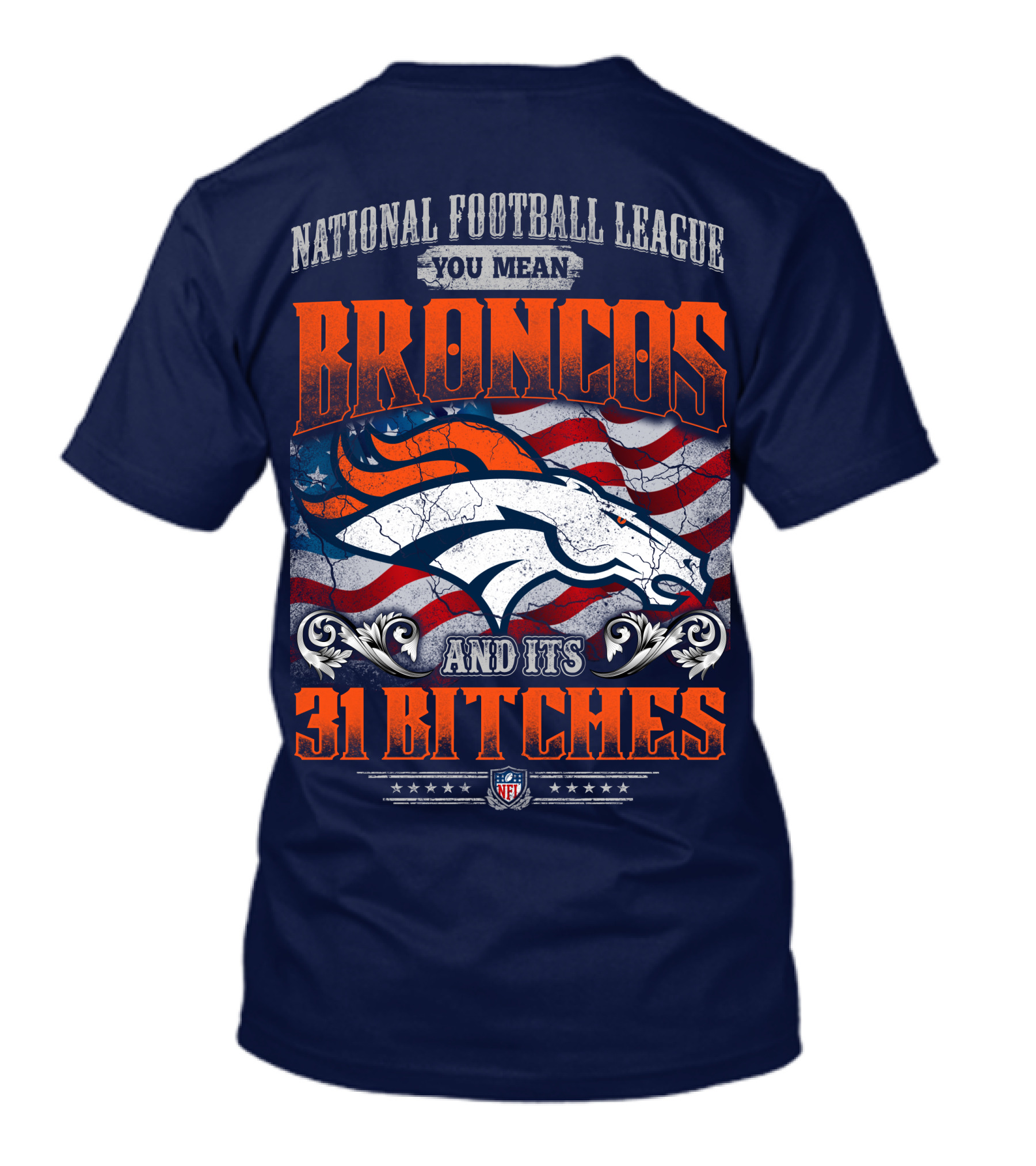 National Football League You Mean Broncos And Its 31 Bitches T-Shirt
