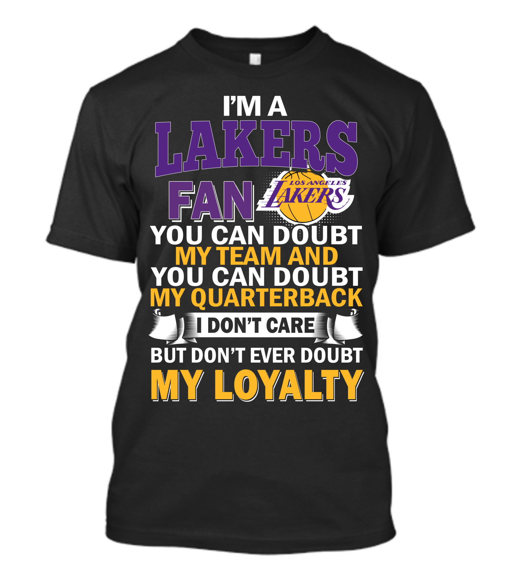 I'm A Lakers Fan Los Angeles Lakers You Can Doubt My Team And You Can Doubt My Quarterback I Don't Care But Don't Ever Doubt My Loyalty T-Shirt