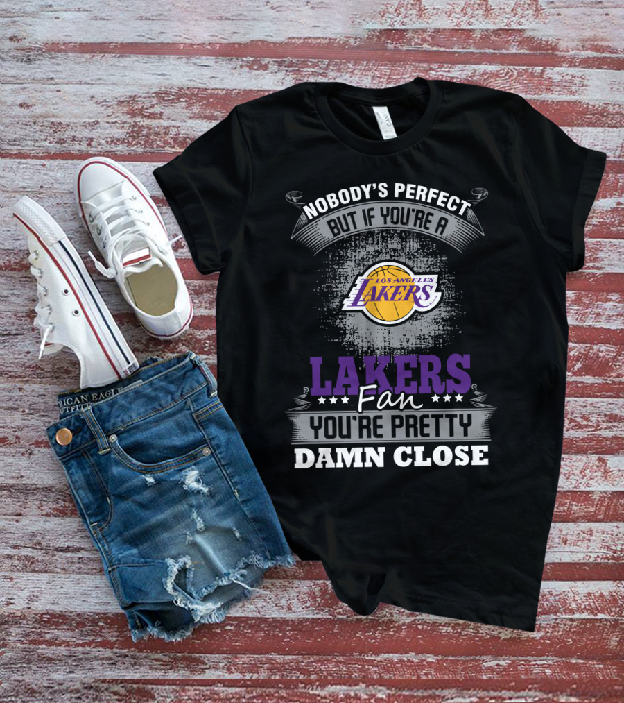 Nobody's Perfect But If You're A Los Angeles Lakers Fan You're Pretty Damn Close T-Shirt