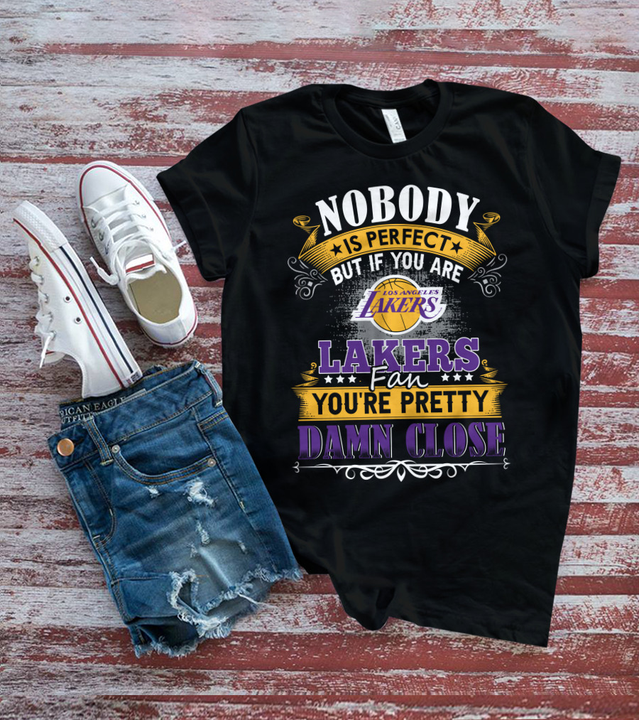 Nobody Is Perfect But If You Are Los Angeles Lakers Fan You're Pretty Damn Close T-Shirt