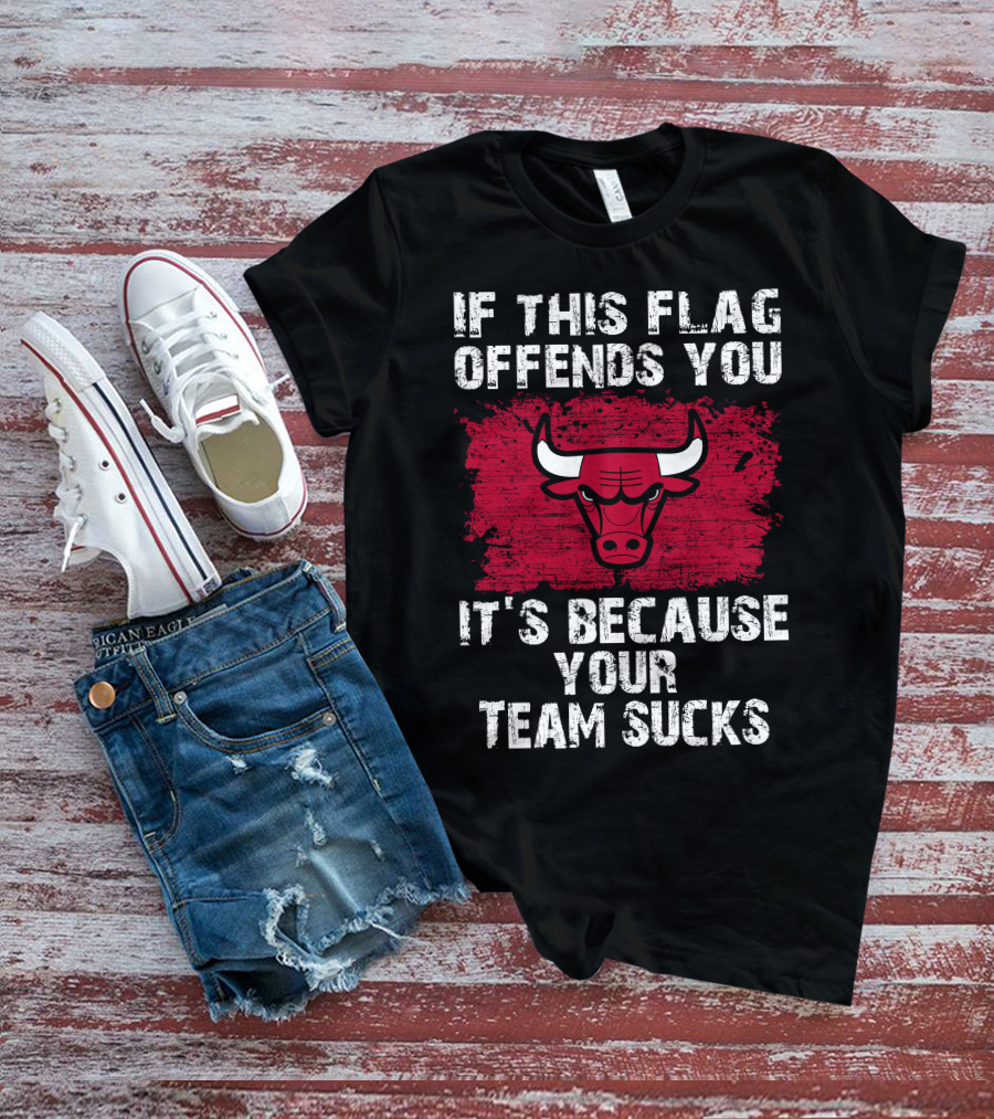If This Flag Offends You It's Because Your Team Sucks Chicago Bulls T-Shirt