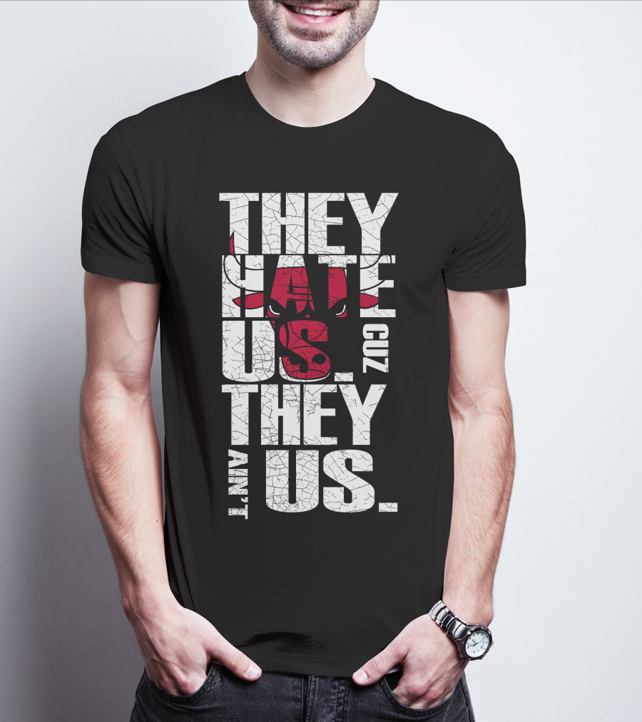 They Hate Us Cuz They Ain't Us Chicago Bulls T-Shirt