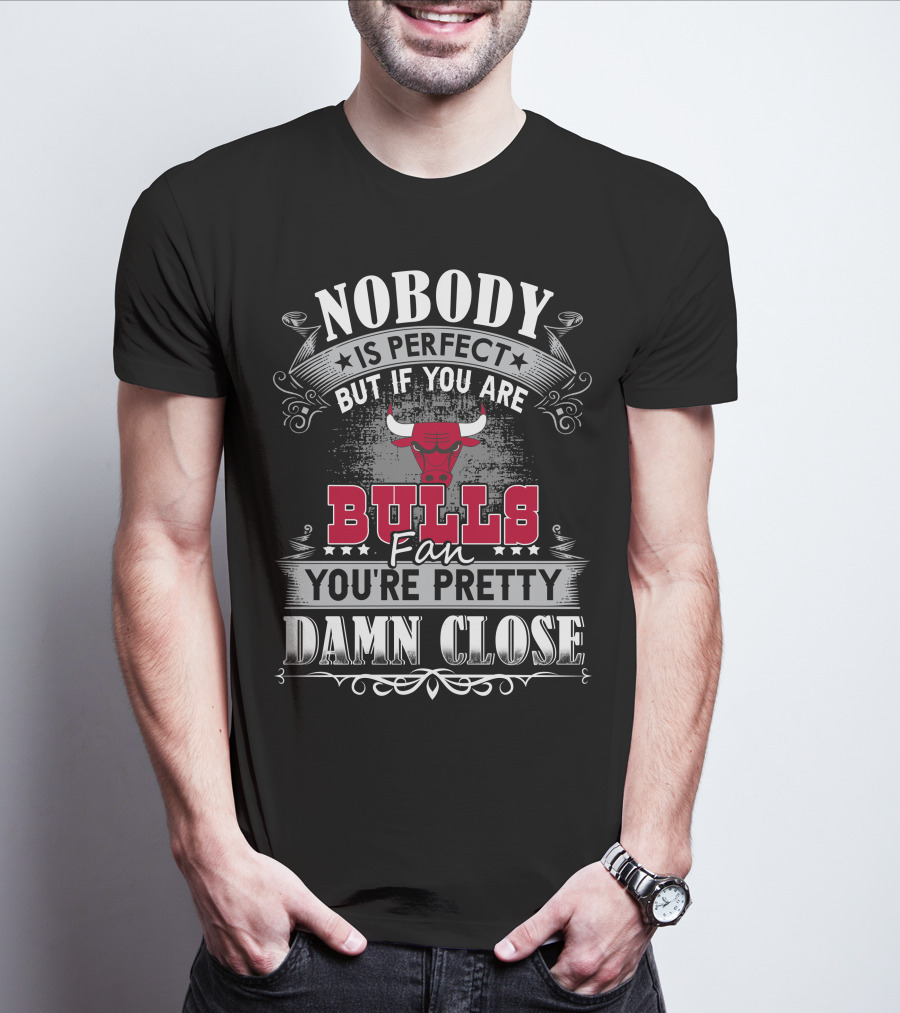 Nobody Is Perfect But If You Are Bulls Fan You’re Pretty Damn Close Chicago Bulls T-Shirt