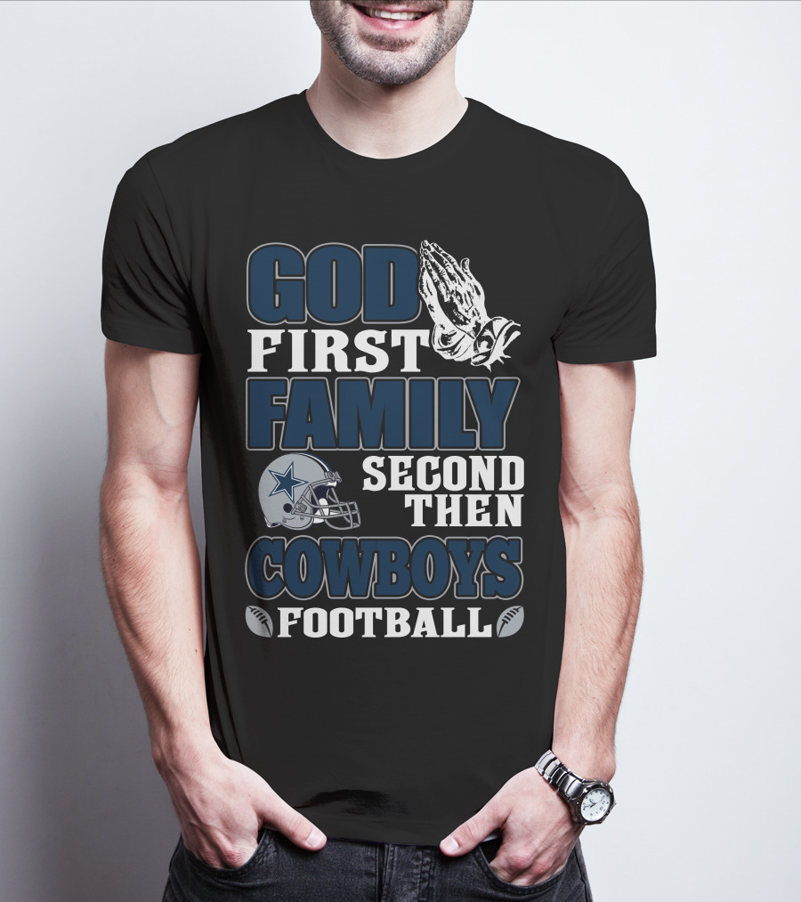 God First Family Second Then Dallas Cowboys Football T-Shirt