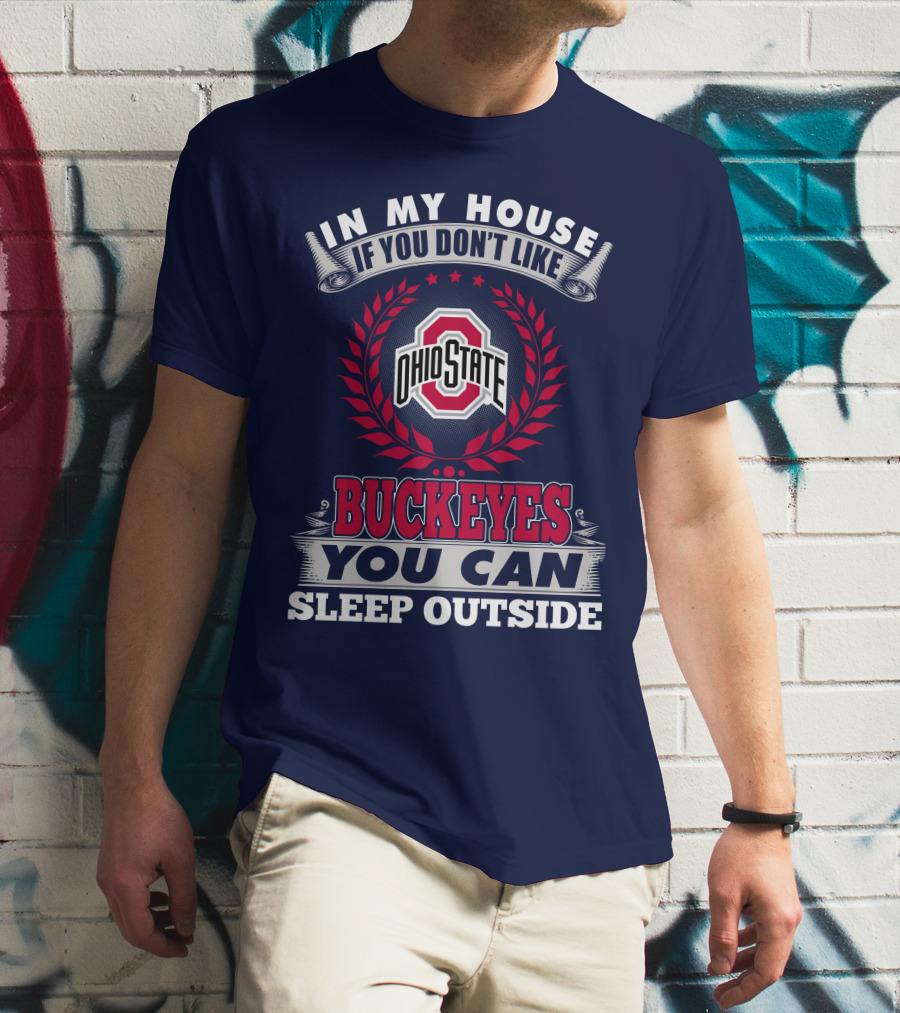 In My House If You Don't Like Ohio State Buckeyes You Can Sleep Outside T-Shirt