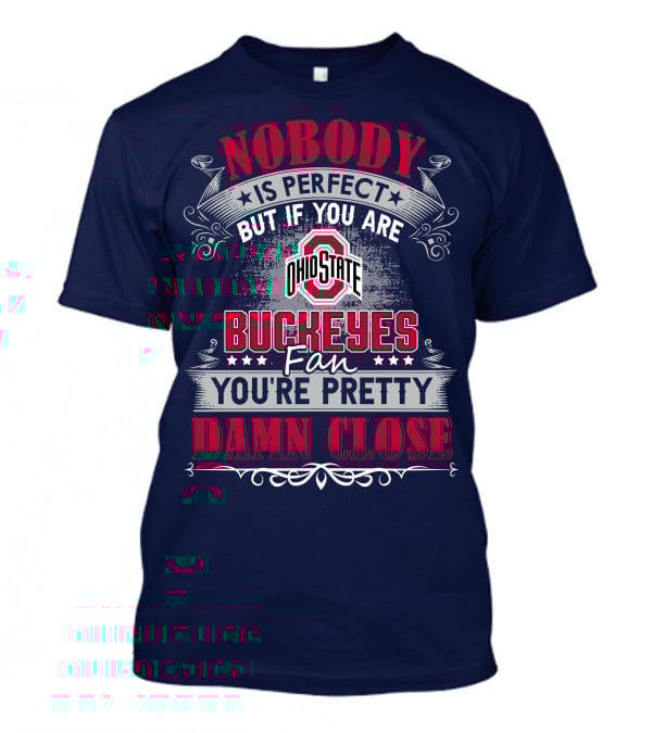 Nobody Is Perfect But If You Are Ohio State Buckeyes Fan You're Pretty Damn Close T-Shirt