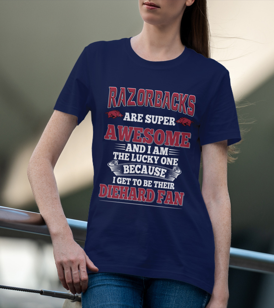 Razorbacks Are Super Awesome And I Am The Lucky One Because I Get To Be Their Diehard Fan T-Shirt