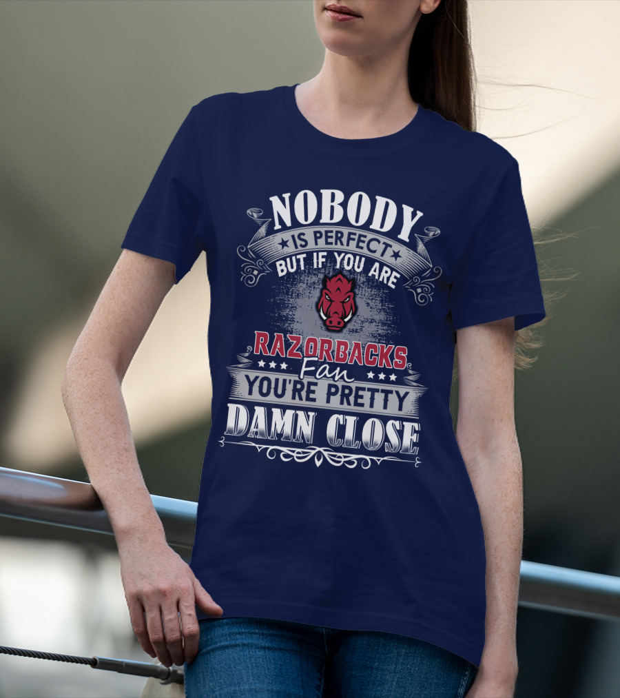 Nobody Is Perfect But If You Are Razorbacks Fan You're Pretty Damn Close T-Shirt