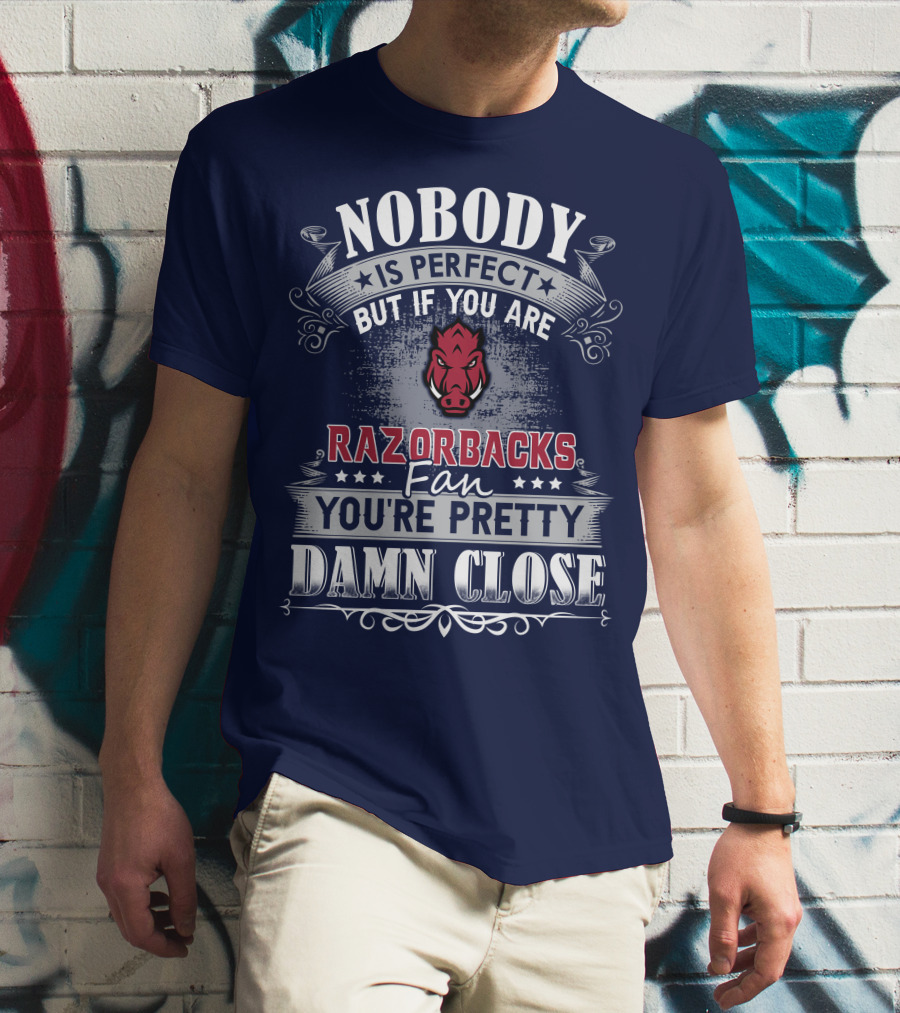 Nobody Is Perfect But If You Are Razorbacks Fan You're Pretty Damn Close T-Shirt