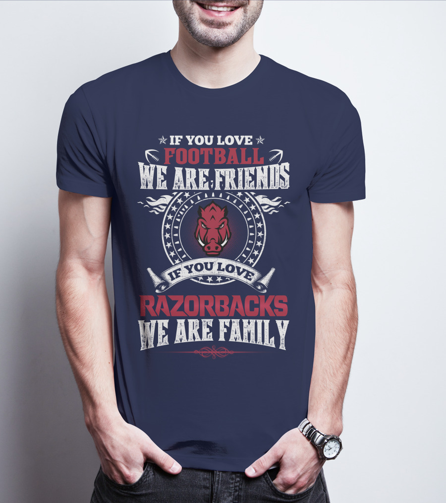If You Love Football We Are Friends If You Love Razorbacks We Are Family T-Shirt