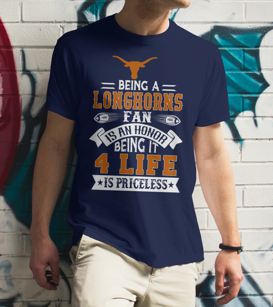 Being A Texas Longhorns Fan Is An Honor Being It 4 Life Is Priceless T-Shirt