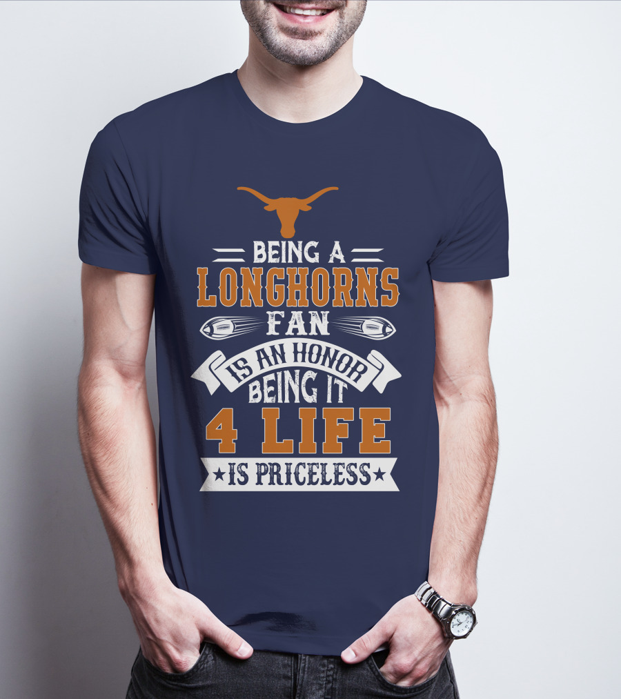 Being A Texas Longhorns Fan Is An Honor Being It 4 Life Is Priceless T-Shirt