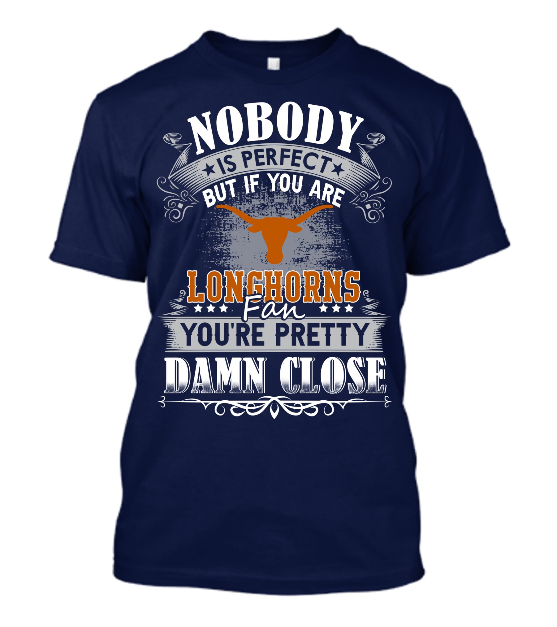 Nobody Is Perfect But If You Are Longhorns Fan You're Pretty Damn Close T-Shirt