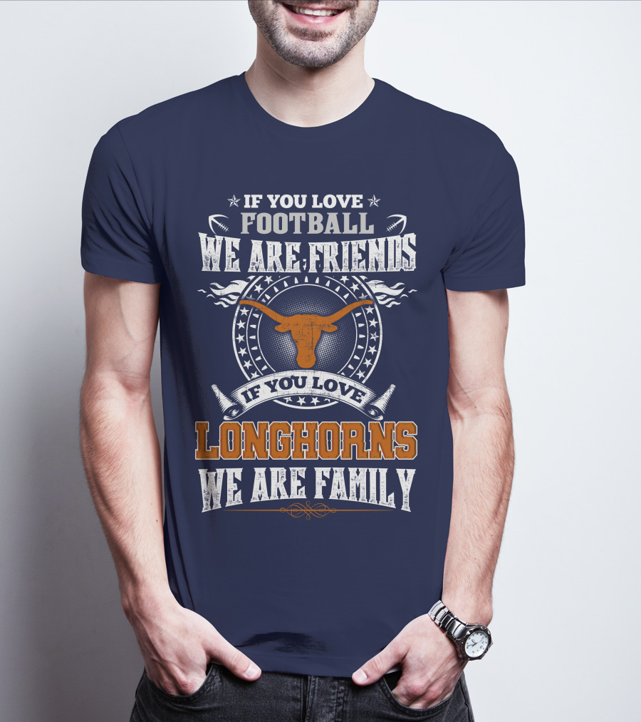 If You Love Football We Are Friends Longhorns We Are Family T-Shirt