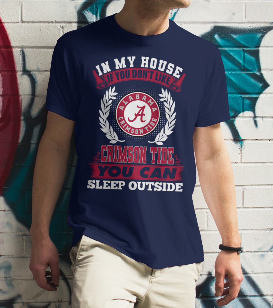 In My House If You Don't Like Alabama Crimson Tide You Can Sleep Outside T-Shirt