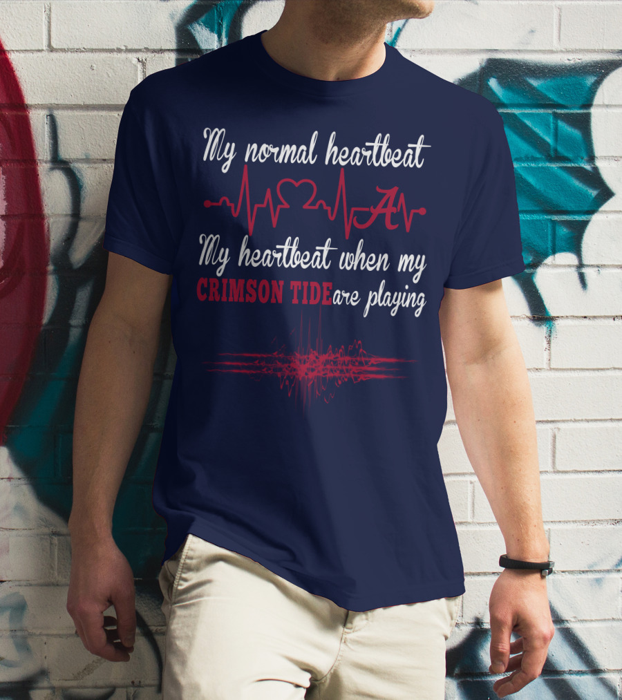 My Normal Heartbeat My Heartbeat When My Crimson Tide Are Playing T-Shirt