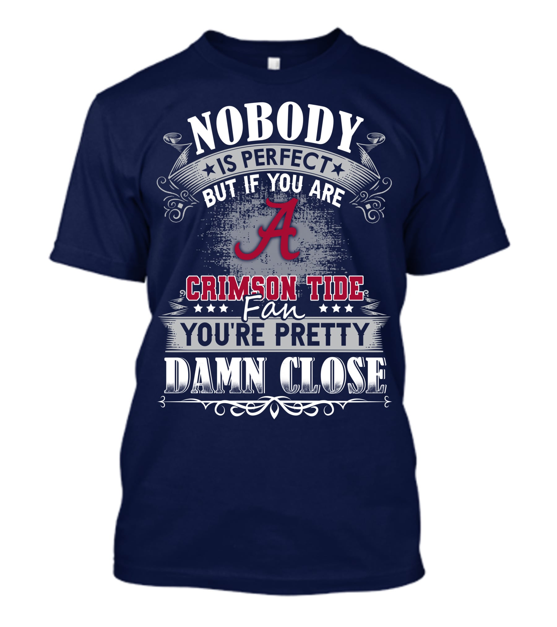 Nobody Is Perfect But If You Are Crimson Tide Fan You're Pretty Damn Close Alabama T-Shirt