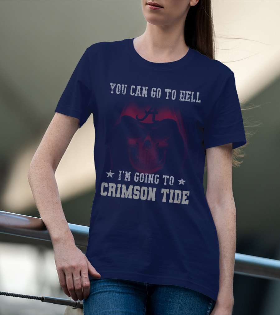 You Can Go To Hell I'm Going To Alabama Crimson Tide T-Shirt