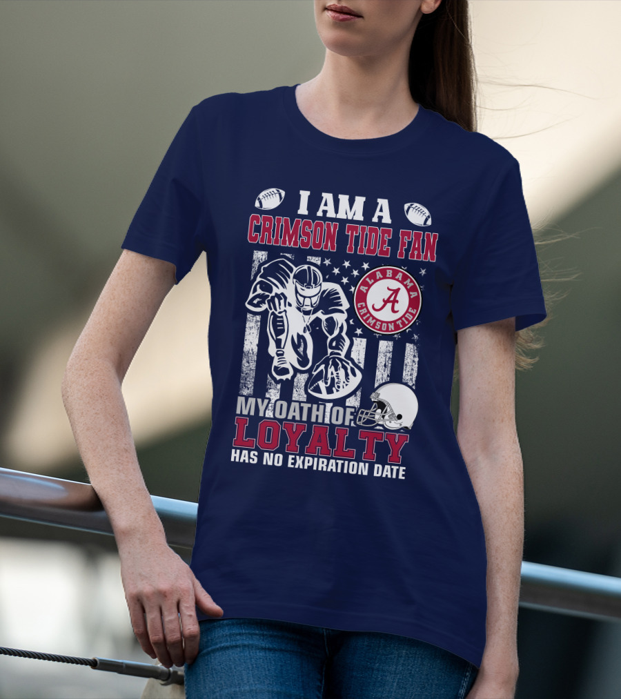 I Am A Crimson Tide Fan Alabama Crimson Tide My Oath Of Loyalty Has No Expiration Date Football Helmet American Flag T-Shirt