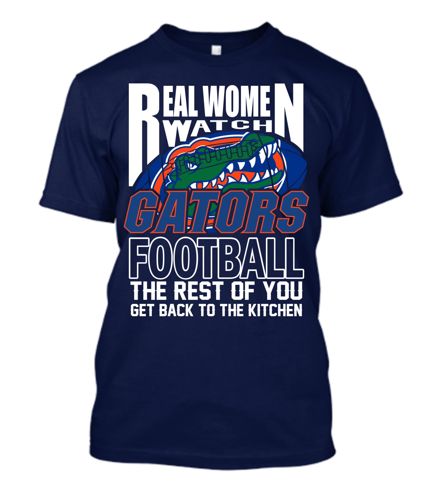 Real Women Watch Gators Football The Rest Of You Get Back To The Kitchen T-Shirt