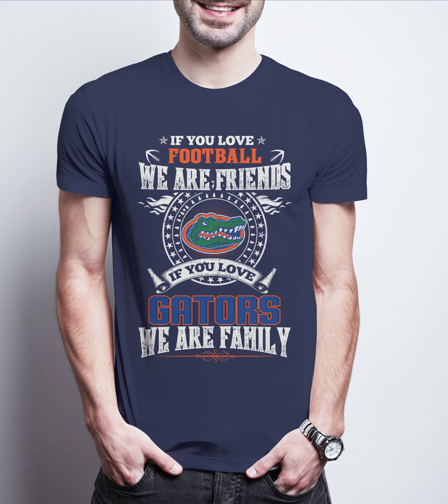 If You Love Florida Gators Football We Are Friends Family T-Shirt