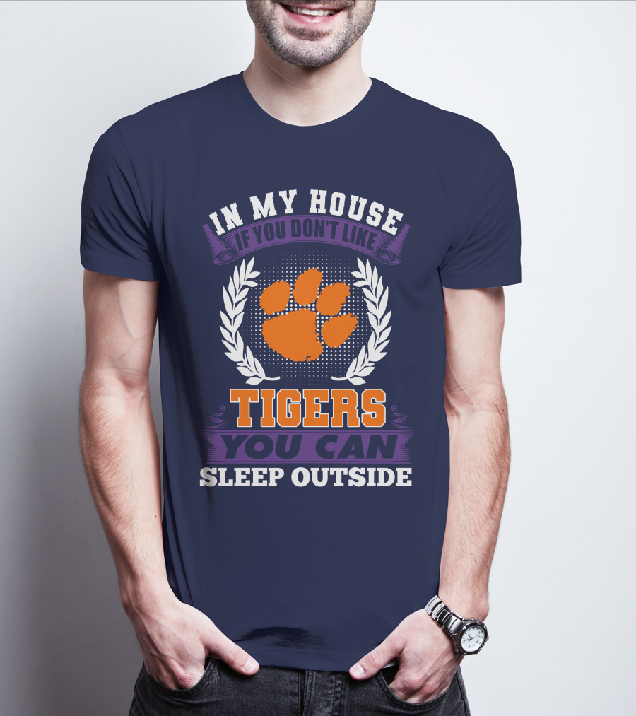 In My House If You Don't Like Clemson Tigers You Can Sleep Outside T-Shirt