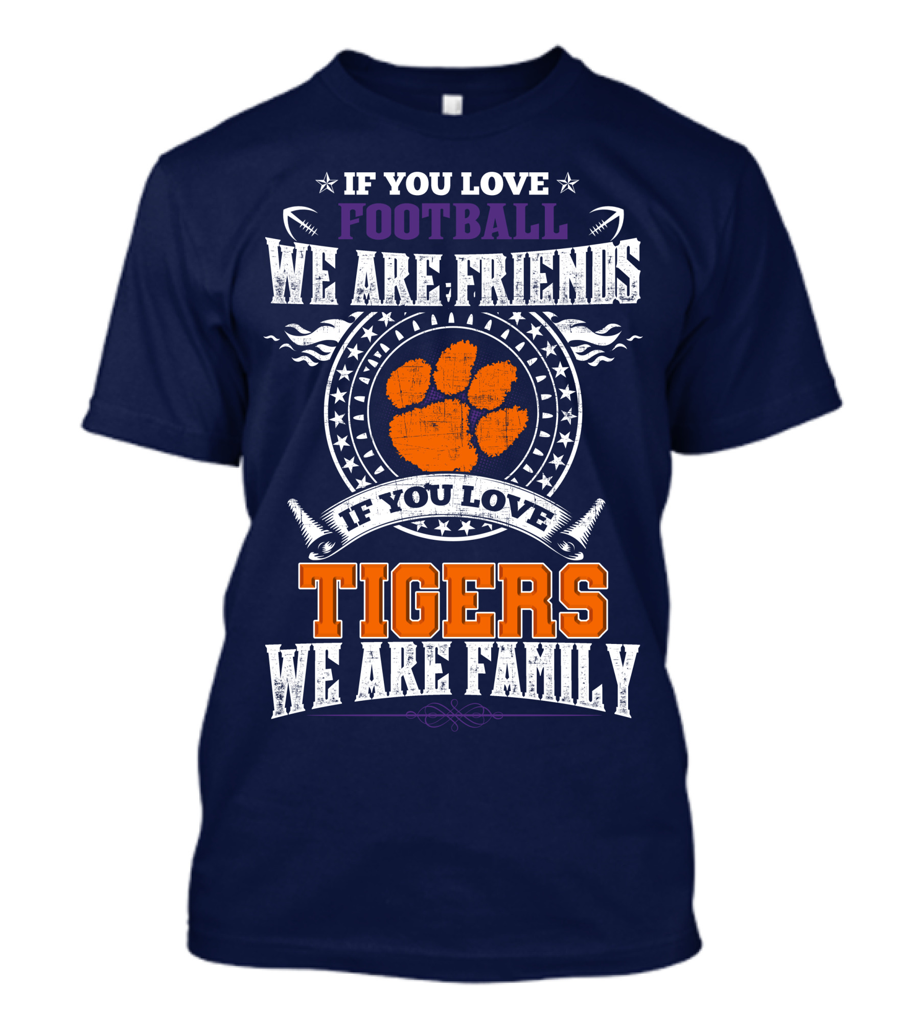 If You Love Football We Are Friends If You Love Tigers We Are Family Clemson Tigers T-Shirt