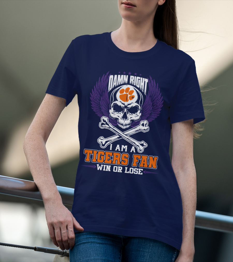 Damn Right I Am A Clemson Tigers Fan Win Or Lose T-Shirt