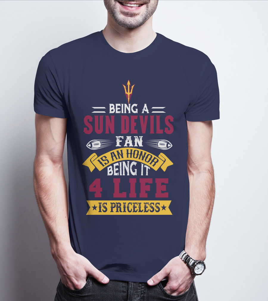 Being A Sun Devils Fan Is An Honor Being It 4 Life Is Priceless T-Shirt