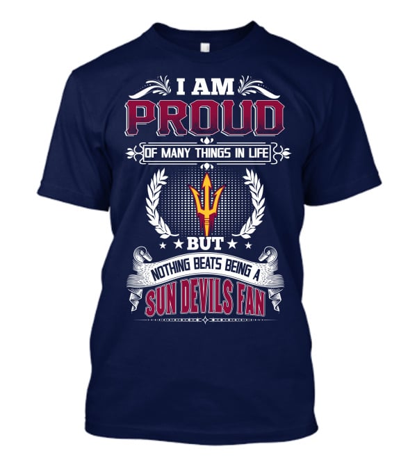 I Am Proud Of Many Things In Life But Nothing Beats Being A Sun Devils Fan T-Shirt