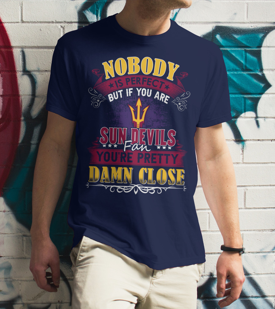 Nobody Is Perfect But If You Are Sun Devils Fan You're Pretty Damn Close T-Shirt