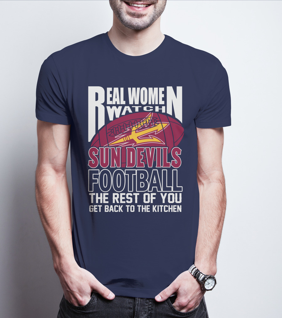 Real Women Watch Sun Devils Football The Rest Of You Get Back To The Kitchen T-Shirt