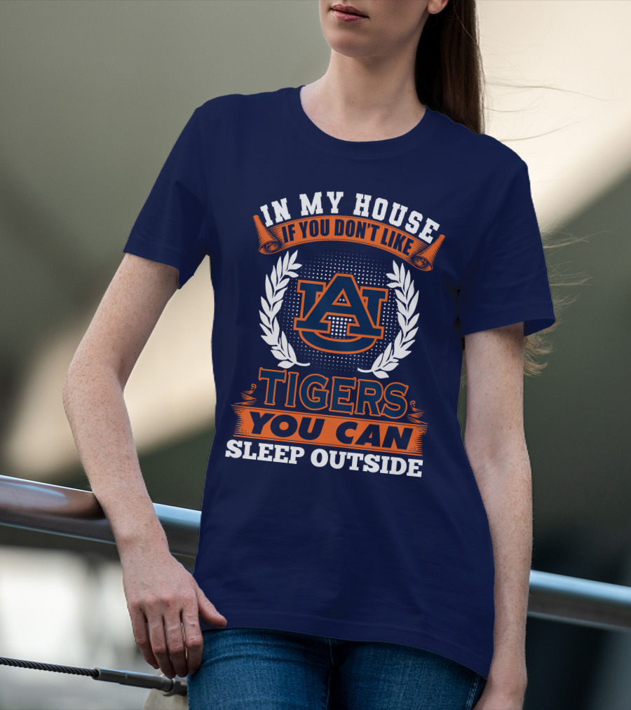 Auburn Tigers In My House If You Don't Like Tigers You Can Sleep Outside T-Shirt
