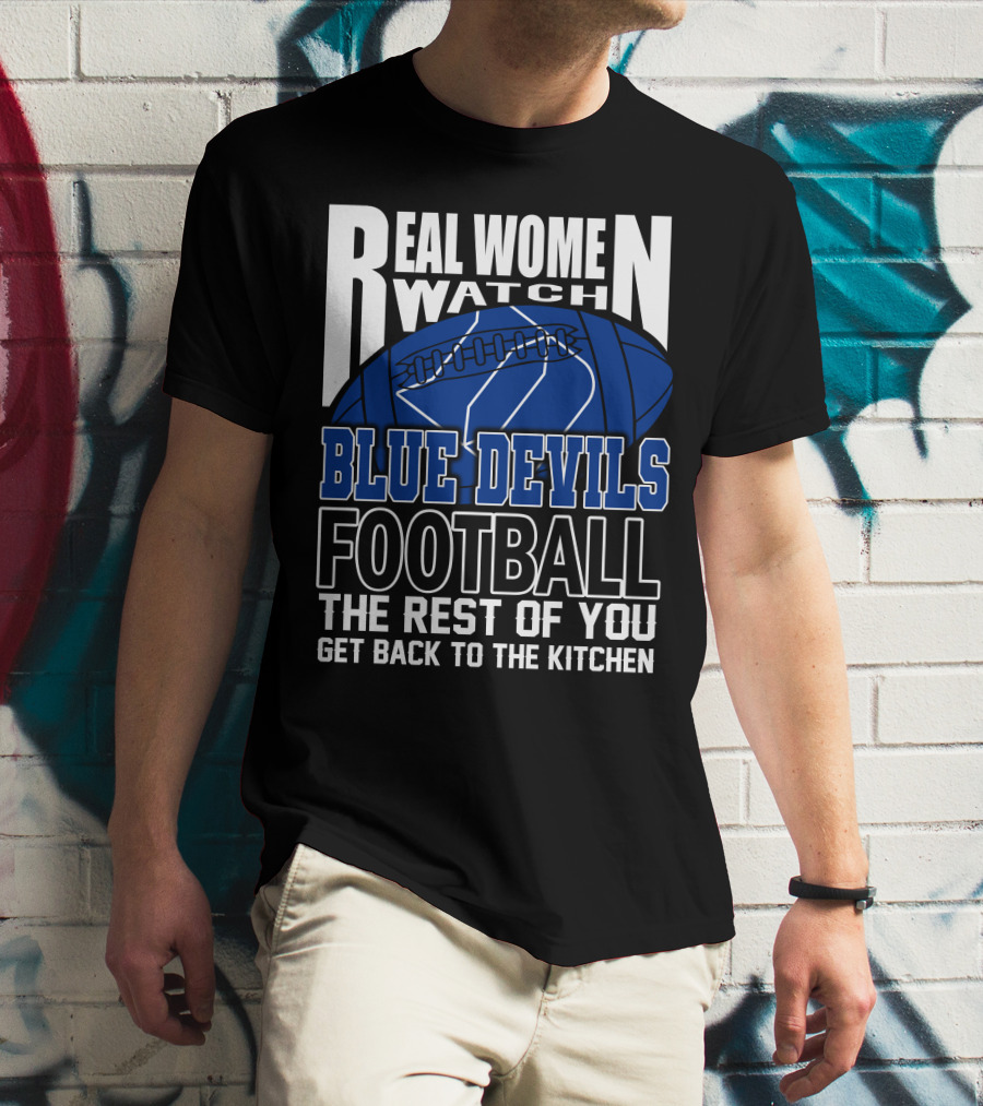 Real Women Watch Blue Devils Football The Rest Of You Get Back To The Kitchen T-Shirt