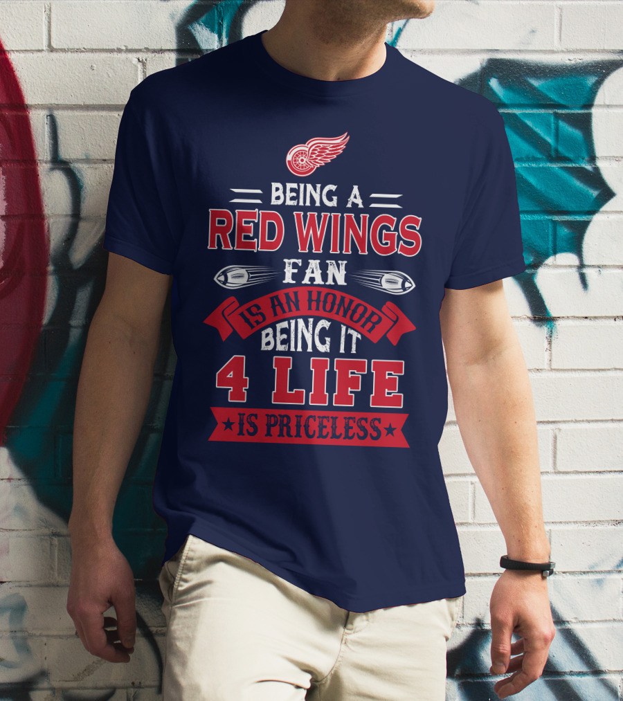 Being A Detroit Redwings Fan Is An Honor Being It 4 Life Is Priceless T-Shirt