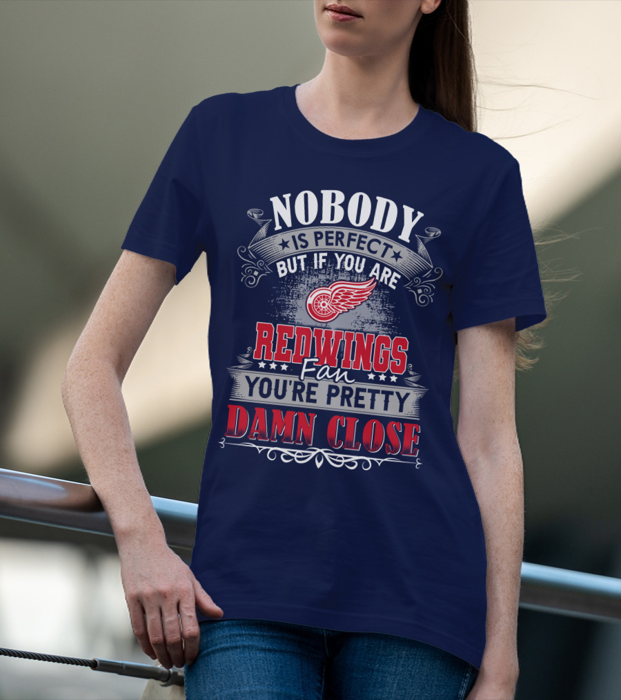 Nobody Is Perfect But If You Are Redwings Fan You're Pretty Damn Close T-Shirt