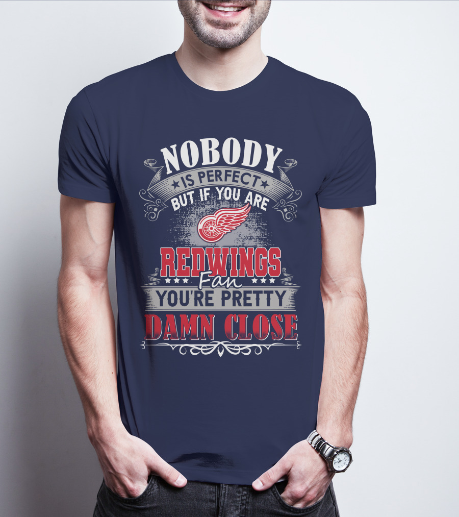 Nobody Is Perfect But If You Are Redwings Fan You're Pretty Damn Close T-Shirt