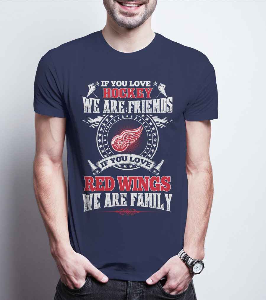 If You Love Hockey We Are Friends Red Wings We Are Family T-Shirt