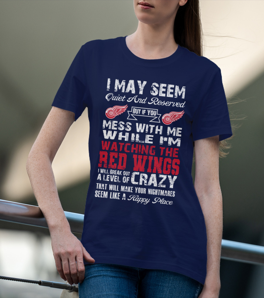 I May Seem Quiet But If You Mess With Me Watching The Detroit Red Wings Crazy Nightmares T-Shirt