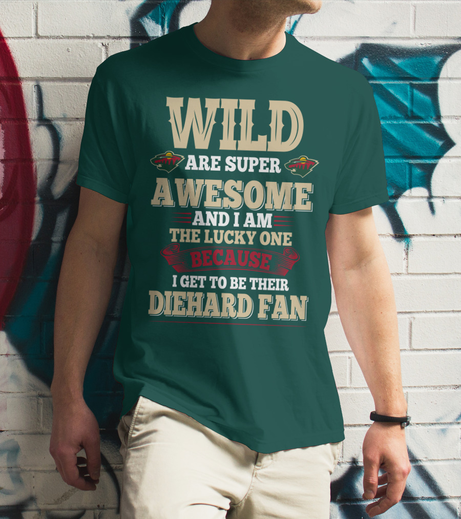 Minnesota Wild Are Super Awesome And I Am The Lucky One Because I Get To Be Their Diehard Fan T-Shirt