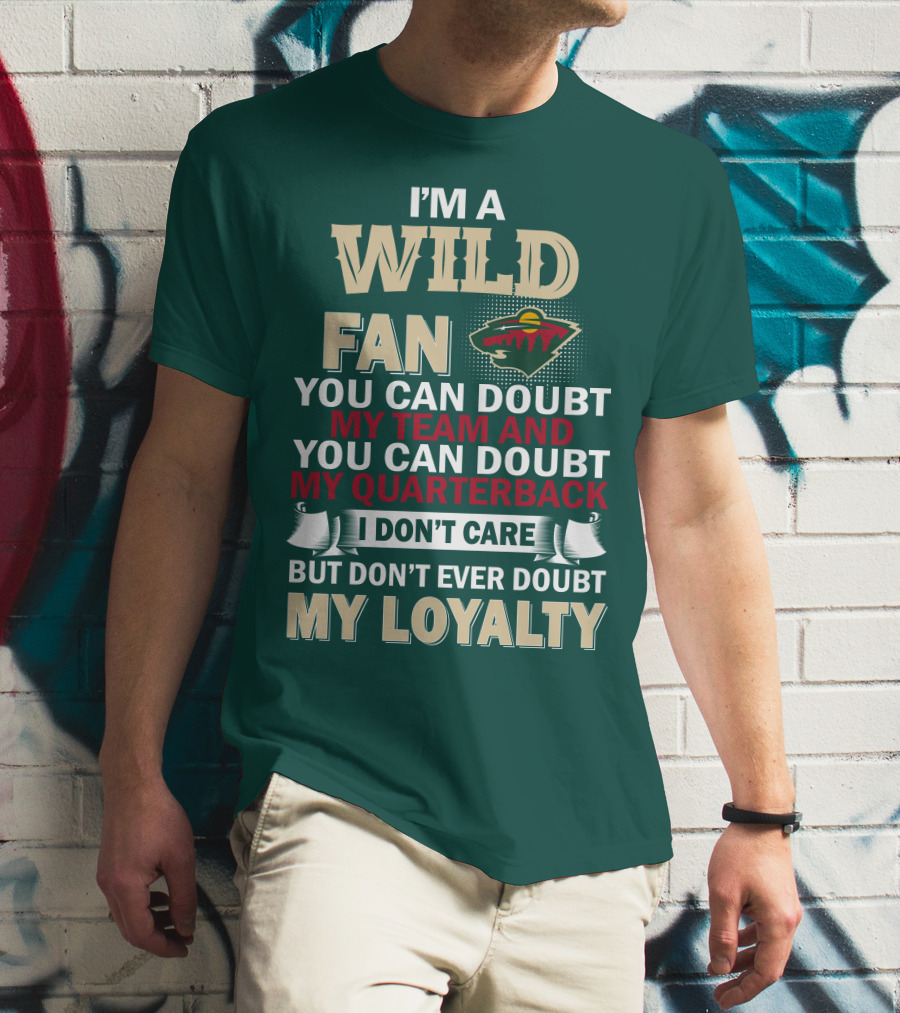 I'm A Wild Fan You Can Doubt My Team And My Quarterback But Don't Ever Doubt My Loyalty T-Shirt