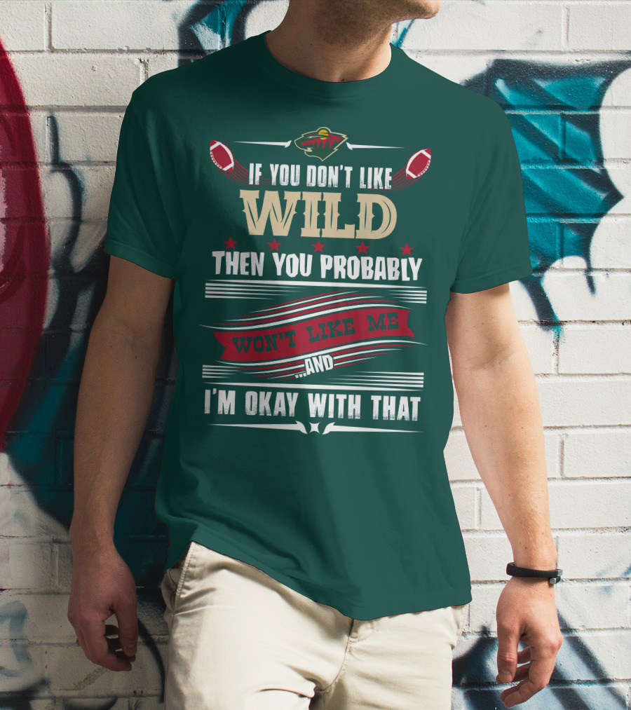 Minnesota Wild If You Don't Like Wild Then You Probably Won't Like Me And I'm Okay With That T-Shirt