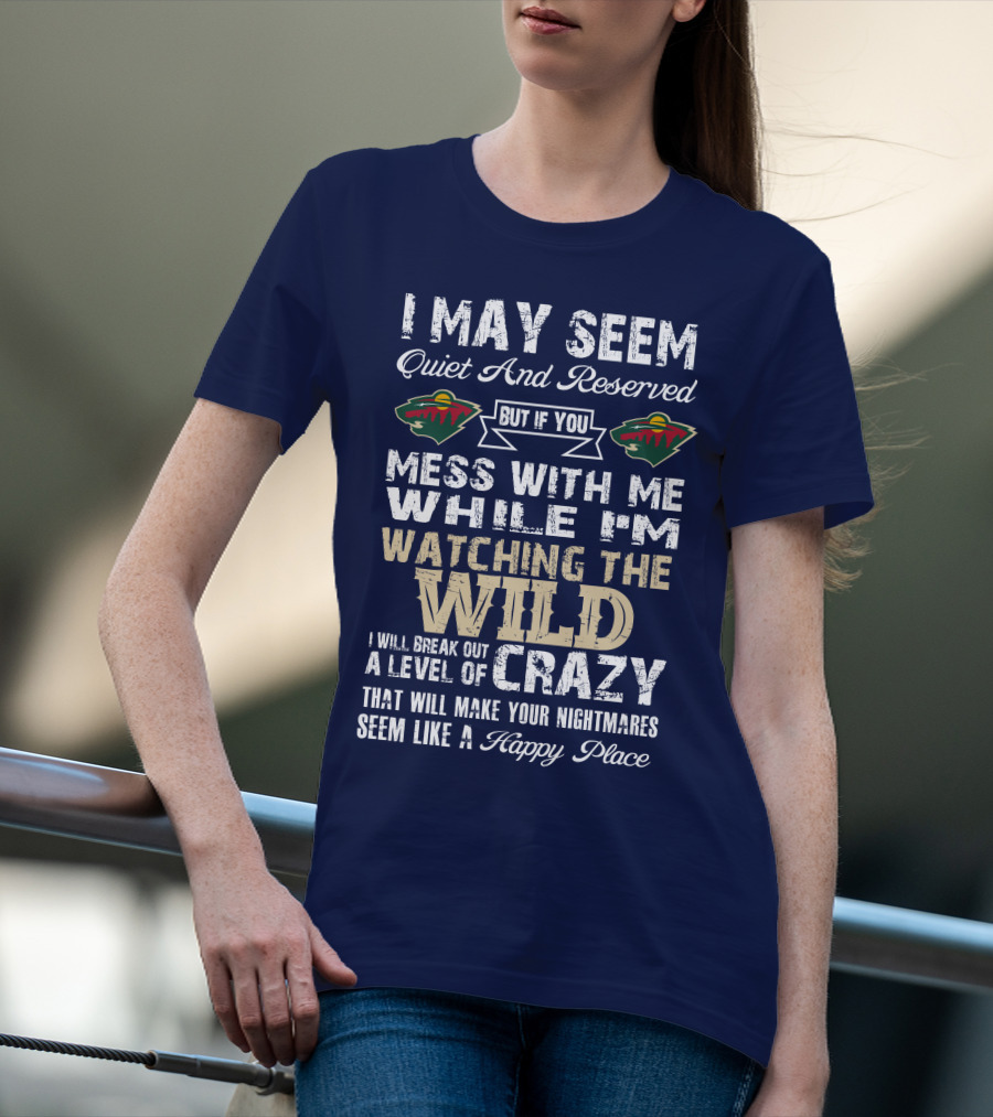 Minnesota Wild Mess With Me While Watching The Wild I Will Break Out Crazy T-Shirt