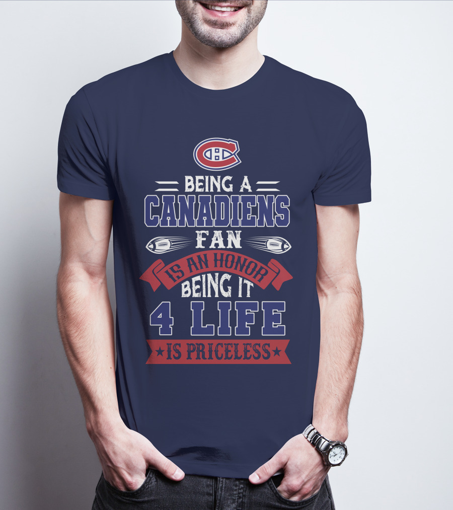 Montreal Canadiens Being A Canadiens Fan Is An Honor Being It 4 Life Is Priceless T-Shirt