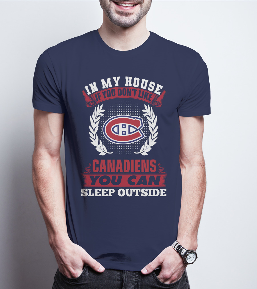 In My House If You Don't Like Montreal Canadiens You Can Sleep Outside T-Shirt